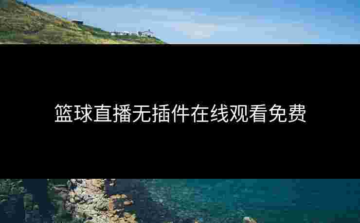 篮球直播无插件在线观看免费